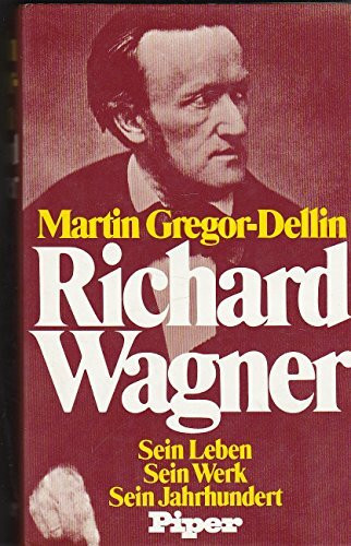 Richard Wagner: Sein Leben - Sein Werk - Sein Jahrhundert