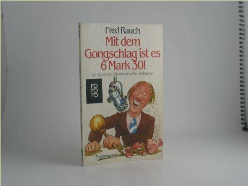 Mit dem Gongschlag ist es 6 Mark 30!: Versprecher, Hörerwünsche, Stilblüten (rororo: Rowohlts Rotations Romane)