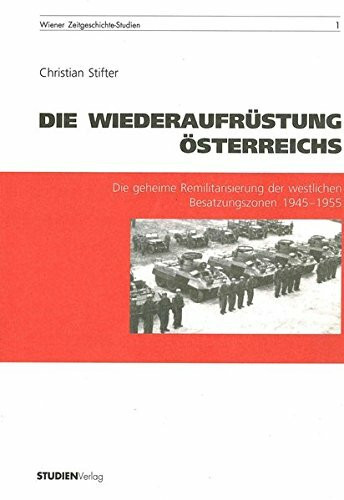 Die Wiederaufrüstung Österreichs: Die geheime Remilitarisierung der westlichen Besatzungszonen 1945-1955