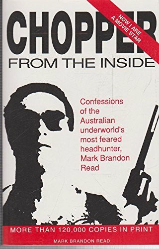 Chopper from the inside: Confessions of the Australian Underworld's Most Feared Headhunter, Mark Brandon Read