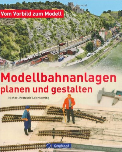 Modellbahnanlagen planen und gestalten: Vom Vorbild zum Modell (GeraMond)