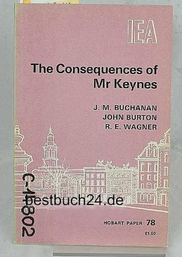 The Consequences of Mr. Keynes: An Analysis of the Misuse of Economic Theory for Political Profiteering, With Proposals for Constitutional Discipline (Hobart Papers)