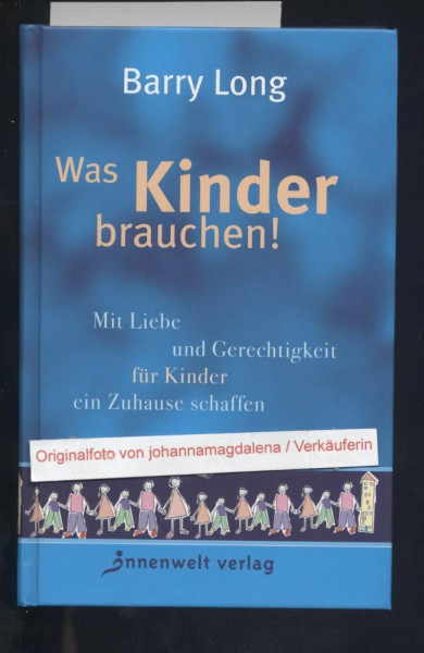 Was Kinder brauchen!: Mit Liebe und Gerechtigkeit für Kinder ein Zuhause schaffen