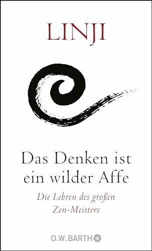 Das Denken ist ein wilder Affe: Die Lehren des großen Zen-Meisters