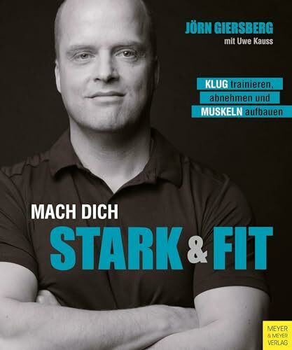 Mach dich stark & fit: Klug trainieren, abnehmen und Muskeln aufbauen