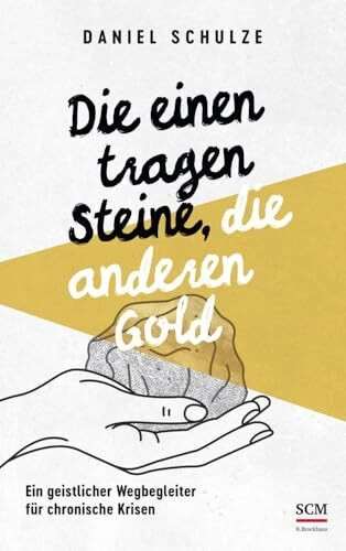 Die einen tragen Steine, die anderen Gold: Ein geistlicher Wegbegleiter für chronische Krisen