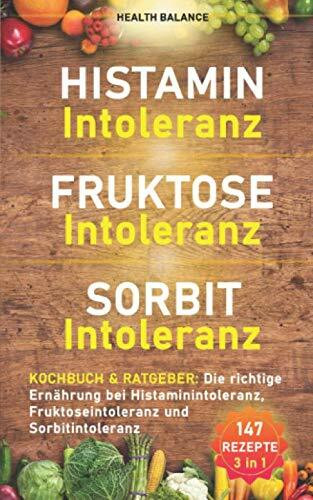 Histaminintoleranz Fruktoseintoleranz Sorbitintoleranz Kochbuch und Ratgeber: Die richtige Ernährung bei Histaminintoleranz, Fruktoseintoleranz und ... (Lebensmittelunverträglichkeit Buch, Band 1)