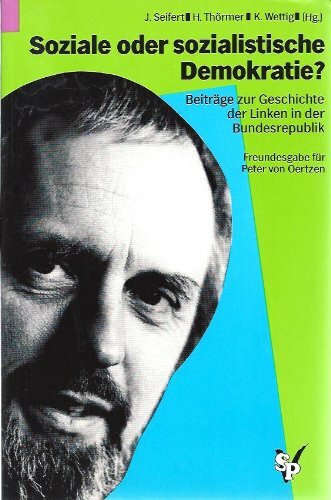 Soziale oder sozialistische Demokratie?: Beiträge zur Geschichte der Linken in der Bundesrepublik. Freundesgabe für Peter von Oertzen zum 65. Geburtstag Soziale oder sozialistische Demokratie?: Beiträge zur Geschichte der Linken in der Bundesrepublik. Freundesgabe für Peter von Oertzen zum 65. Geburtstag