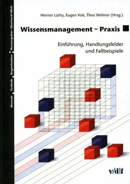 Wissensmanagement-Praxis. Einführung, Handlungsfelder und Fallbeispiele. Mensch - Technik - Organisation Bd. 31.