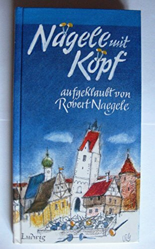 Nägele mit Köpf: Geschichten, Verse und Dialoge z. T. in schwäbischer Mundart