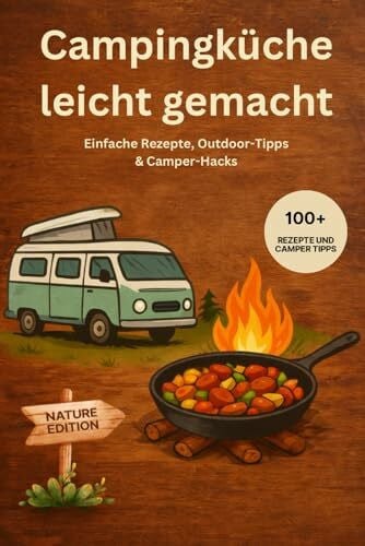 Das Camping Kochbuch - Rezepte für unterwegs: einfach und schnell inkl. Camping Tipps - Nature Camper Edition: Einfache Outdoor-Rezepte, Wohnmobil-Gadgets & clevere Tipps für dein Camping-Abenteuer