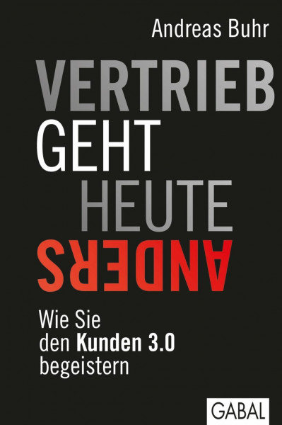 Vertrieb geht heute anders: Wie Sie den Kunden 3.0 begeistern: Wie Sie den Kunden 3.0 begeistern. Vorw. v. Hermann Simon (Dein Business)