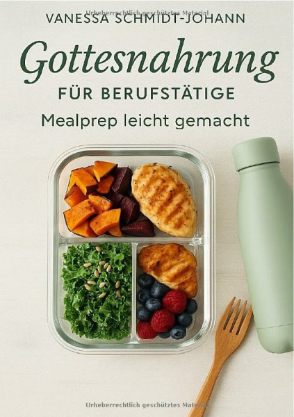 Gottesnahrung für Berufstätige – Mealprep leicht gemacht: Natürlich essen im stressigen Alltag: DE