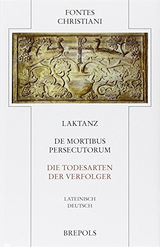Laktanz - Die Todesarten der Verfolger / De Mortibus Persecutorum