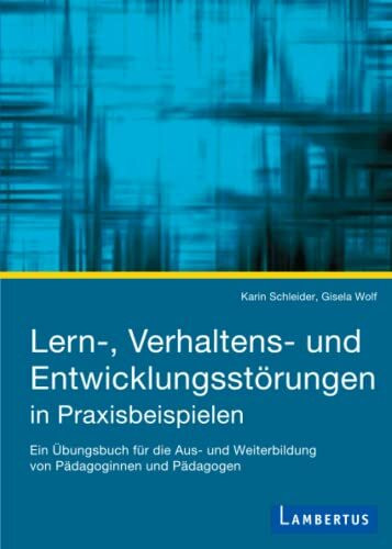 Lern-, Verhaltens- und Entwicklungsstörungen in Praxisbeispielen: Ein Übungsbuch für die Aus- und Weiterbildung von Pädagoginnen und Pädagogen Studienbuch Soziale Arbeit