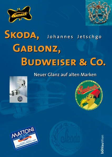 Skoda, Gablonz, Budweiser & Co.: Neuer Glanz auf alten Marken. Österreichs industrielle Nachbarschaft