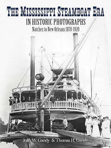 The Mississippi Steamboat Era in Historic Photographs: Natchez to New Orleans 1870-1920