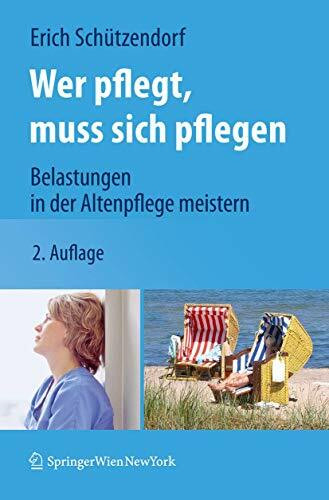 Wer Pflegt, Muss Sich Pflegen: Belastungen in der Altenpflege Meistern (German Edition)