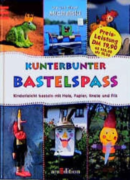 Kunterbunter Bastelspass: Kinderleicht basteln mit Holz, Papier, Knete und Filz