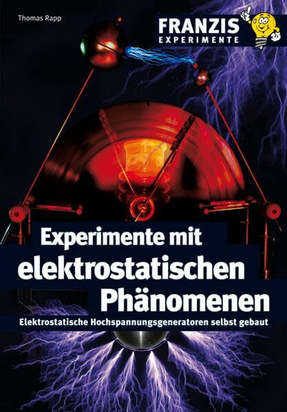 Experimente mit elektrostatischen Phänomenen: Elektrostatische Hochspannungsgeneratoren selbst gebaut