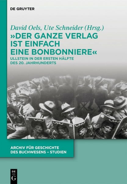 „Der ganze Verlag ist einfach eine Bonbonniere“: Ullstein in der ersten Hälfte des 20. Jahrhunderts (Archiv für Geschichte des Buchwesens – Studien, 10, Band 10)