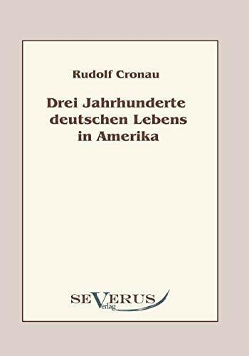 Drei Jahrhunderte deutschen Lebens in Amerika: Eine Geschichte der Deutschen in den Vereinigten Staaten