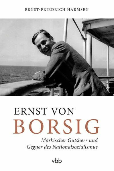 Ernst von Borsig: Märkischer Gutsherr und Gegner des Nationalsozialismus