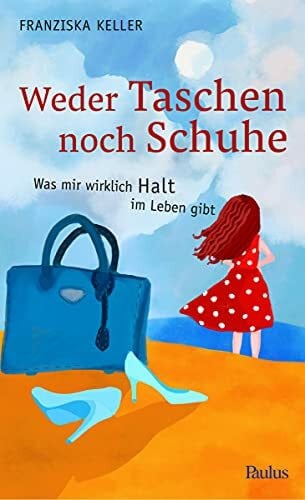 Weder Taschen noch Schuhe: Was mir wirklich Halt im Leben gibt