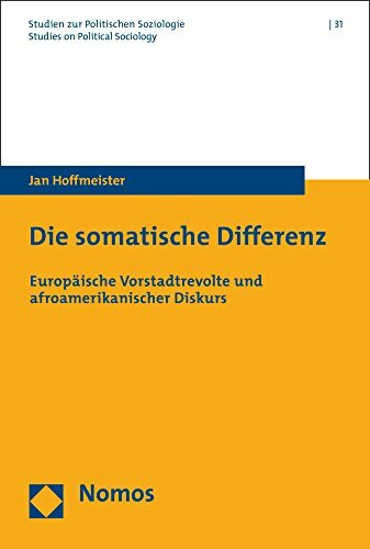 Die somatische Differenz: Europäische Vorstadtrevolte und afroamerikanischer Diskurs (Studien zur Politischen Soziologie. Studies on Political Sociology, Band 31)