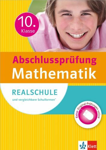 Klett Abschlussprüfung 10. Klasse Mathematik: Realschule und vergleichbare Schulformen. Sicher durch die Prüfung: Realschule und vergleichbare Schulformen mit Original-Prüfung online