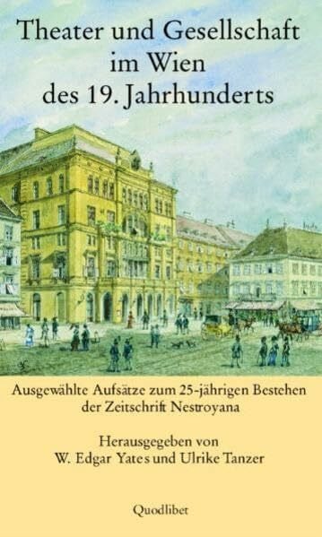 Theater und Gesellschaft im Wien des 19. Jahrhunderts: Ausgewählte Aufsätze zum 25-jährigen Bestehen der Zeitschrift Nestroyana (QUODLIBET: Publikationen der Internationalen Nestroy-Gesellschaft)