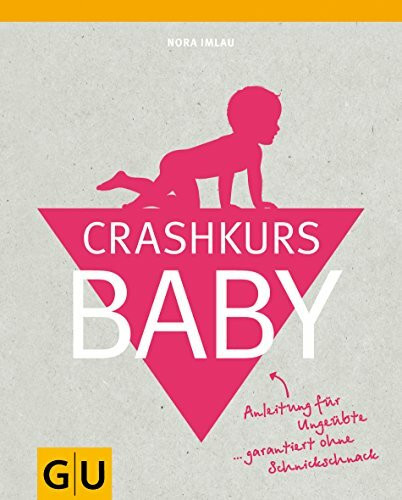 Crashkurs Baby: Anleitung für Ungeübte ... garantiert ohne Schnickschnack