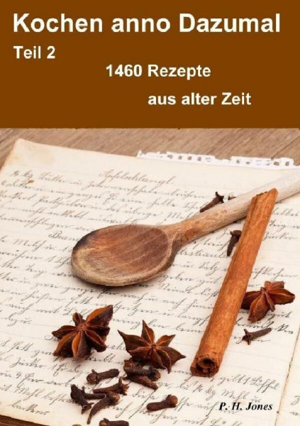 Kochen anno Dazumal - Teil 2 - 1460 Rezepte aus alter Zeit