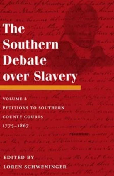 The Southern Debate over Slavery, Volume 2: Petitions to Southern County Courts, 1775-1867: Volume 2: Petitions to Southern County Courts, 1775-1867 Volume 2