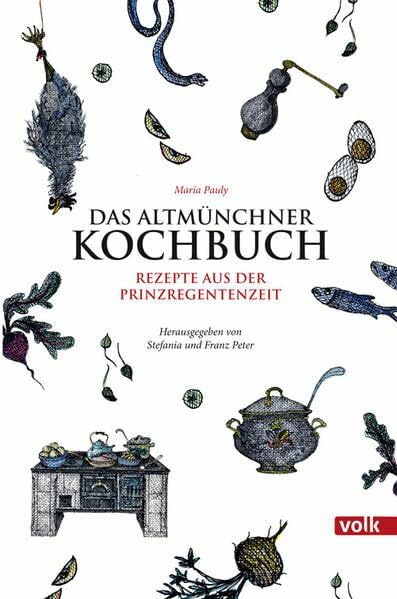 Das Altmünchner Kochbuch: Rezepte aus der Prinzregentenzeit für die Küche von heute