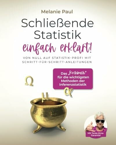Schließende Statistik einfach erklärt!: Von Null auf Statistik-Profi mit Schritt-für-Schritt-Anleitungen: Das „Kochbuch“ für die wichtigsten Methoden der Inferenzstatistik