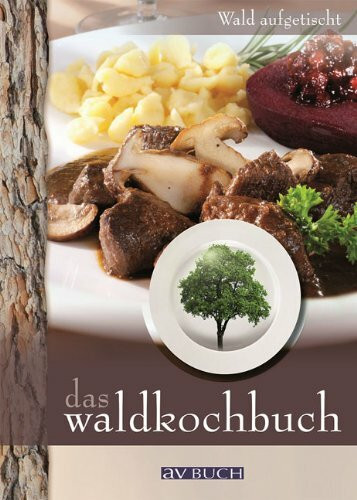 Das Waldkochbuch: Wald aufgetischt