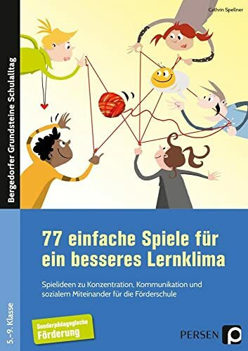 77 einfache Spiele für ein besseres Lernklima: Spielideen zu Konzentration, Kommunikation und sozialem Miteinander für die Förderschule (5. bis 9. Klasse) (Bergedorfer Grundsteine Schulalltag - SoPäd)