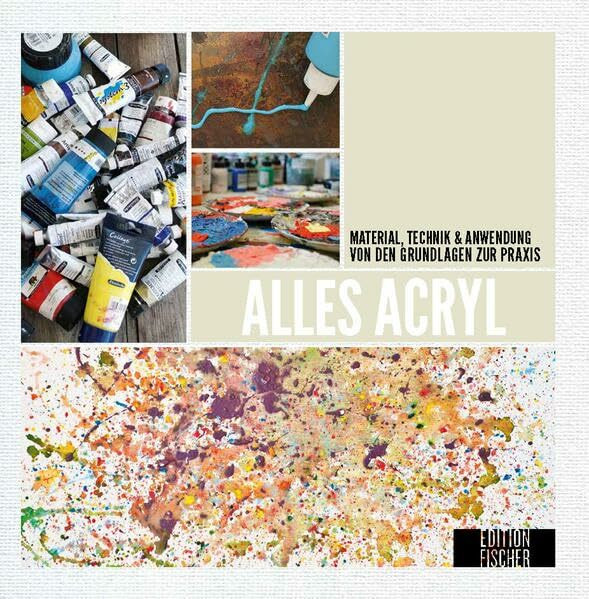 Alles Acryl: von den Grundlagen zur Praxis: Material, Technik & Anwendung (Alles über...)