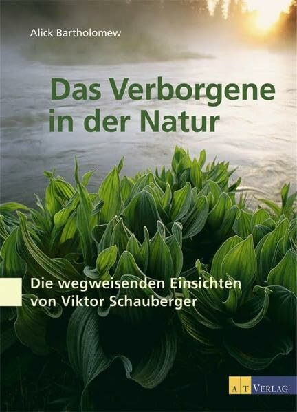 Das Verborgene in der Natur: Die wegweisenden Einsichten von Viktor Schauberger