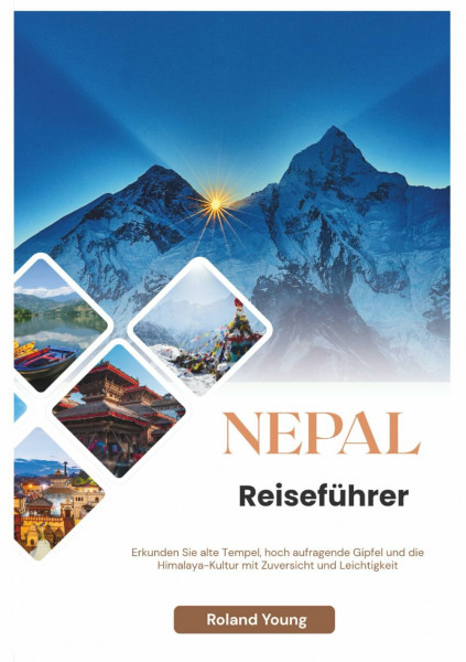 NEPAL REISEFÜHRER 2025: Erkunden Sie alte Tempel, hoch aufragende Gipfel und die Himalaya-Kultur mit Zuversicht und Leichtigkeit