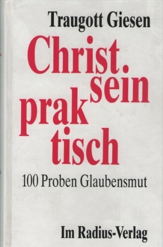 Christsein praktisch: 100 Proben Glaubensmut