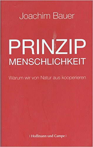 Prinzip Menschlichkeit: Warum wir von Natur aus kooperieren