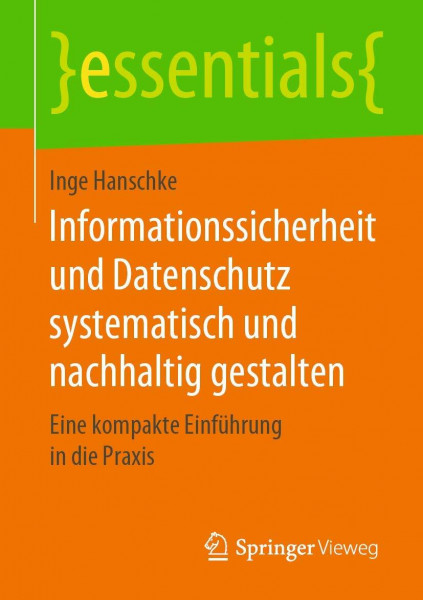 Informationssicherheit und Datenschutz systematisch und nachhaltig gestalten: Eine kompakte Einführung in die Praxis (essentials)