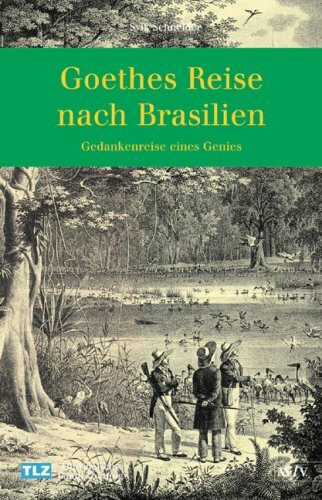 Goethes Reise nach Brasilien. Gedankenreise eines Genies