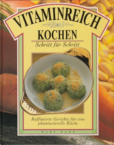 Vitaminreich Kochen. 30 köstliche Rezepte für die gesundheitsbewußte Küche