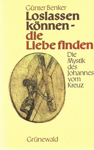 Loslassen können - die Liebe finden. Die Mystik des Johannes vom Kreuz