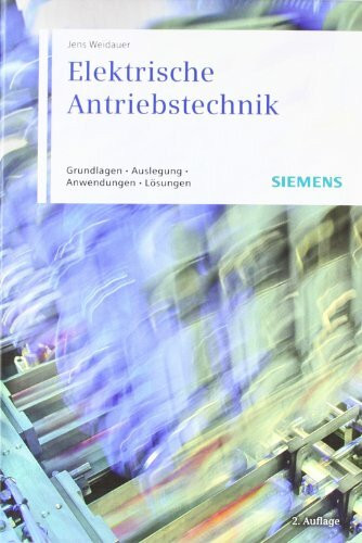 Elektrische Antriebstechnik: Grundlagen, Auslegung, Anwendungen, Lösungen