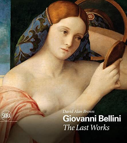 Giovanni Bellini: The Last Works (Arte antica. Cataloghi)