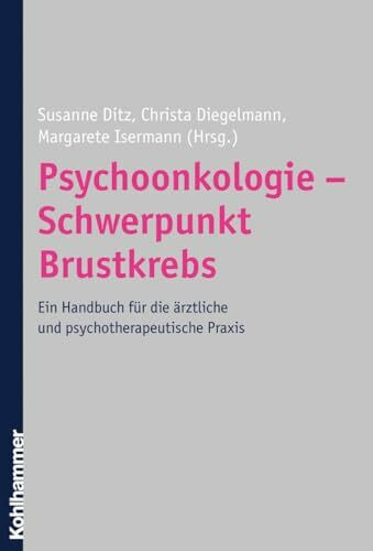 Psychoonkologie - Schwerpunkt Brustkrebs: Ein Handbuch für die ärztliche und psychotherapeutische Praxis